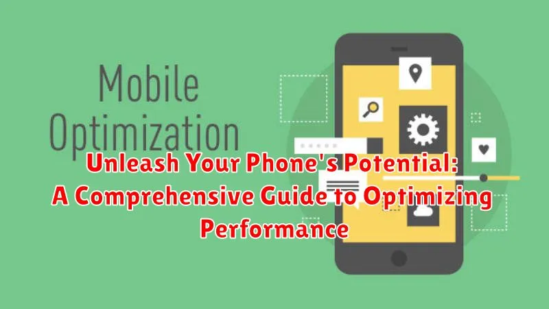 Unleash Your Phone's Potential: A Comprehensive Guide to Optimizing Performance