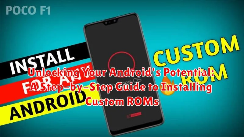 Unlocking Your Android's Potential: A Step-by-Step Guide to Installing Custom ROMs